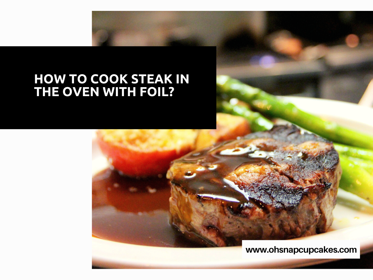 How To Cook Steak In The Oven With Foil?