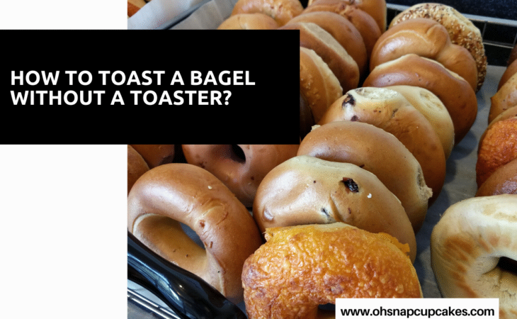 How to Toast a Bagel Without a Toaster? - Oh Snap! Cupcakes