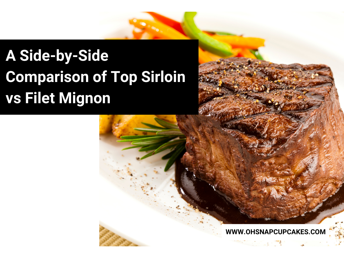 A SidebySide Comparison of Top Sirloin vs Filet Mignon Oh Snap