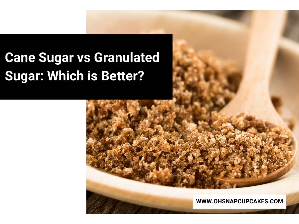 Cane Sugar vs Granulated Sugar Which is Better? Oh Snap! Cupcakes