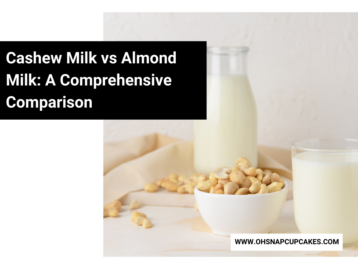 Cashew Milk vs Almond Milk A Comprehensive Comparison Oh Snap! Cupcakes