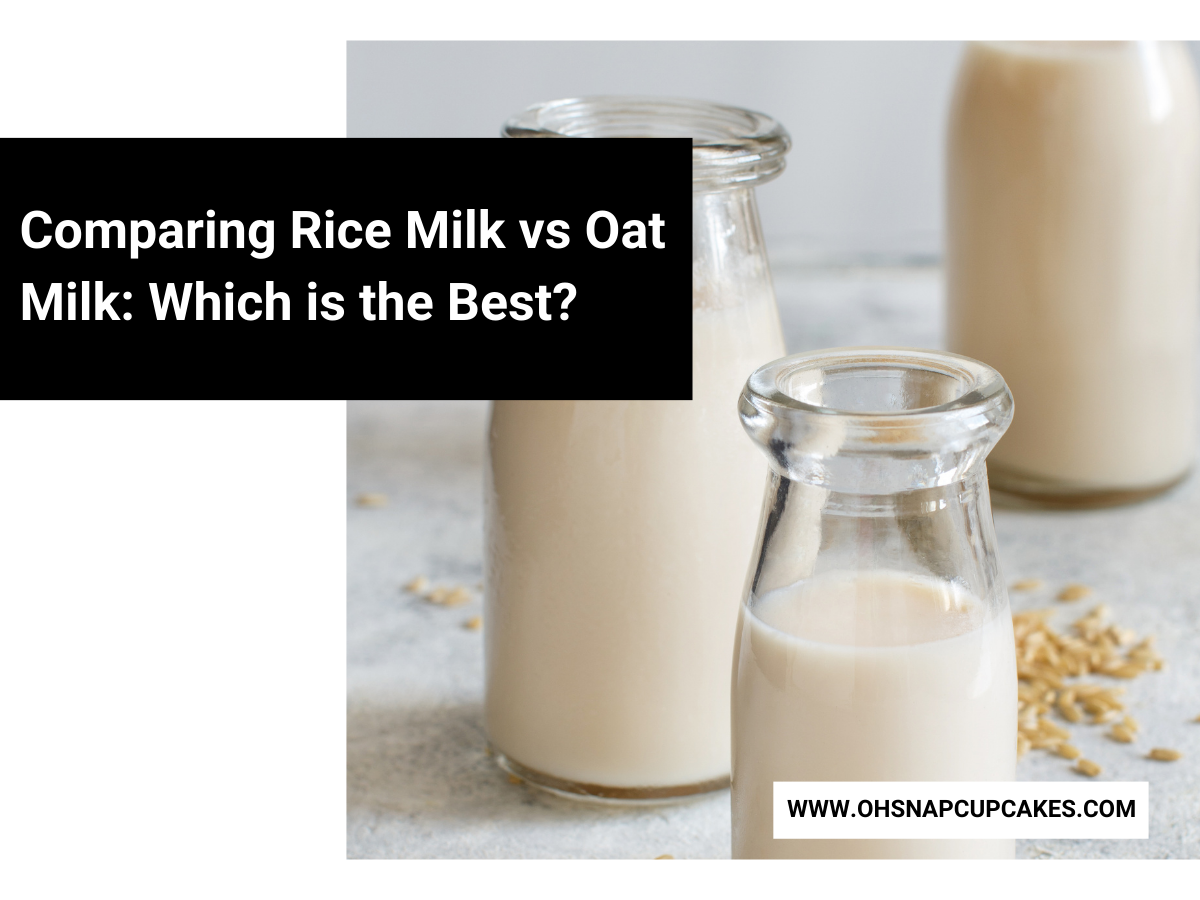 Comparing Rice Milk vs Oat Milk Which is the Best? Oh Snap! Cupcakes