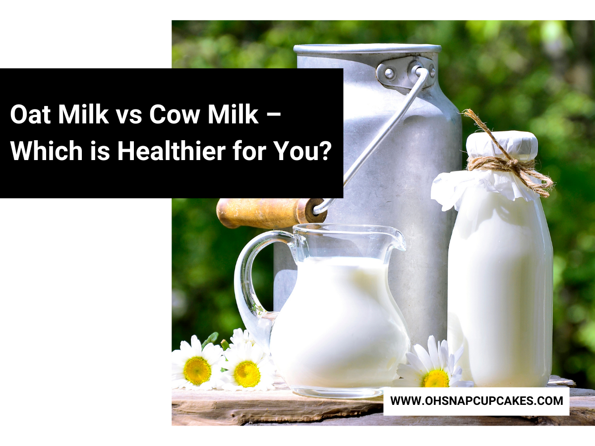 Oat Milk vs Cow Milk Which is Healthier for You? Oh Snap! Cupcakes